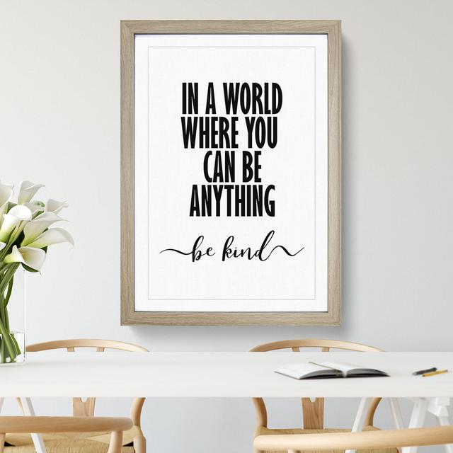 In a World Where You Can Be Anything Be Kind - Picture Frame Typography East Urban Home Frame Option: Oak, Size: 48cm H x 36cm W x 2cm D on Productcaster.