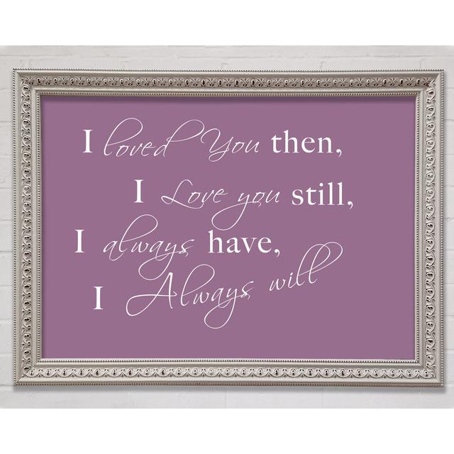 Love Quote I Loved You Then I Love You Still Chocolate Framed Print Happy Larry Colour: Dusty Pink, Size: 59.7cm H x 84.1cm W on Productcaster.