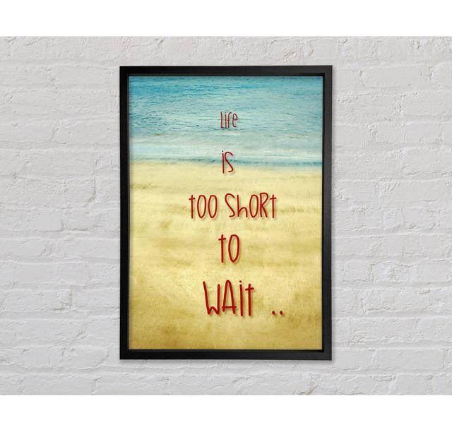 Life Is Too Short To Wait Framed Print Highland Dunes Size: 84.1cm H x 59.7cm W x 3.3cm D, Format: White Framed Canvas on Productcaster.