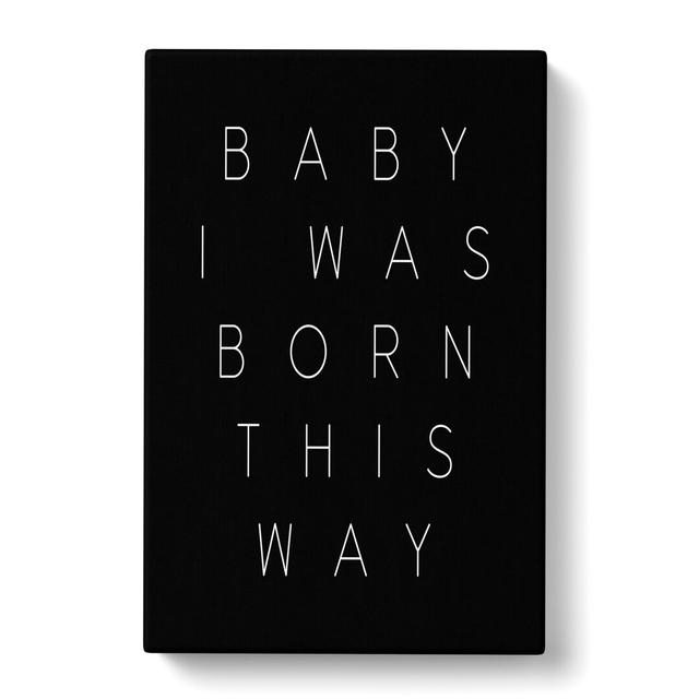 I Was Born This Way - Wrapped Canvas Typography East Urban Home Size: 91cm H x 60cm W x 3cm D on Productcaster.