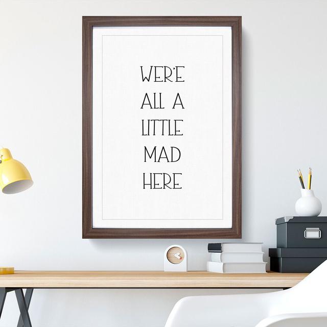 We Are All a Little Mad - Picture Frame Typography East Urban Home Frame Option: Walnut Framed, Size: 36cm H x 27cm W x 2cm D on Productcaster.