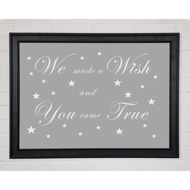 Nursery Quote We Made A Wish And You Came True Grey White Framed Print 10852 Happy Larry Size: 84.1cm H x 118.9cm W x 1.5cm D on Productcaster.