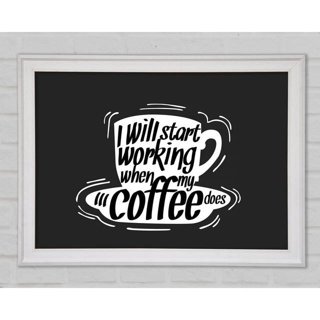 I Will Start Working When Coffee Does Framed Print Happy Larry Format: White Framed Paper, Size: 59.7cm H x 84.1cm W x 1.5cm D on Productcaster.