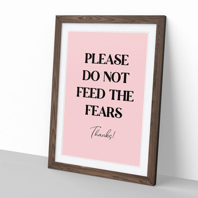 Do Not Feed the Fears - Picture Frame Typography East Urban Home Frame Option: Walnut, Size: 65cm H x 48cm W x 2cm D on Productcaster.