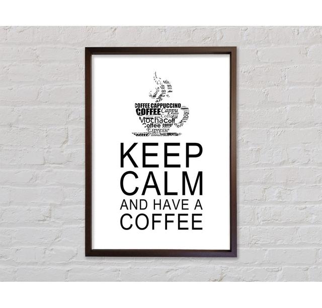 Küche Zitat Keep Calm And Have A Coffee Weiß Gerahmter Druck Happy Larry Größe: 84,1 cm H x 59,7 cm B x 3,3 cm T on Productcaster.