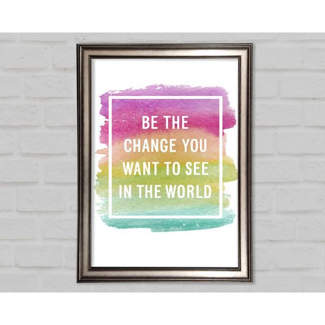 Be The Change You Want To See Framed Print Happy Larry Size: 84.1cm H x 59.7cm W x 1.5cm D, Format: Gunmetal on Productcaster.