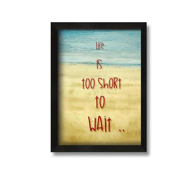 Life Is Too Short To Wait Framed Print Highland Dunes Format: White Framed Paper, Size: 29.7cm H x 21cm W x 10cm D on Productcaster.