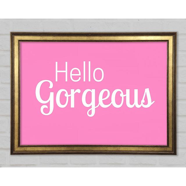 Hello Gorgeous 1 Framed Print Brayden Studio Size: 21cm H x 29.7cm W x 1.5cm D on Productcaster.