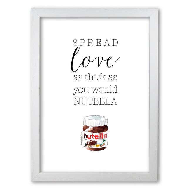 'Spread Love Like Nutella' Typography East Urban Home Frame Options: White Grain, Size: 29.7 cm H x 21 cm W x 5 cm D on Productcaster.