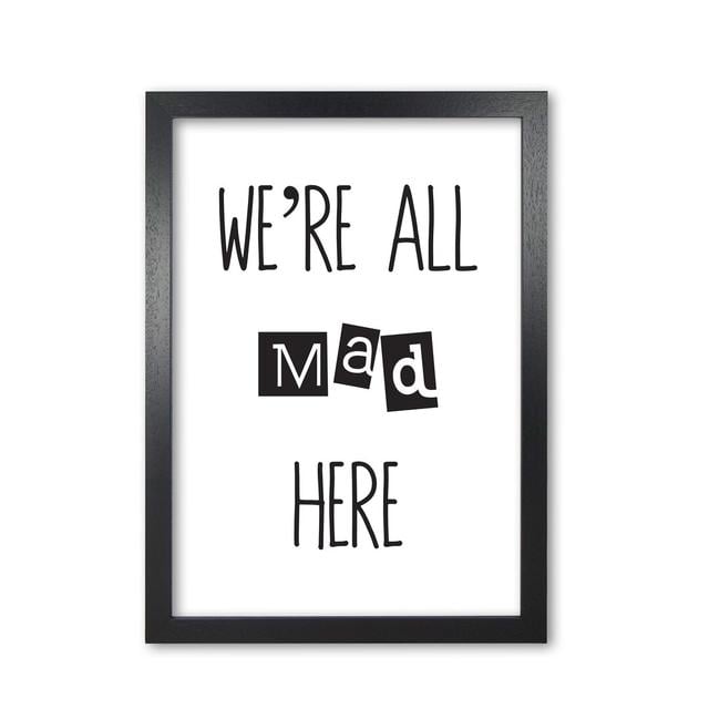 We're All Mad Here - Print East Urban Home Format: Black Grain Frame, Size: 60 cm H x 42 cm W x 5 cm D on Productcaster.