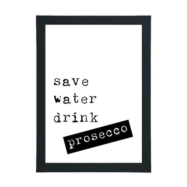 Save Water Drink Prosecco - Typography Print on Paper Happy Larry Size: 30cm H x 21cm W x 2.5cm D, Frame Option: Black Framed on Productcaster.