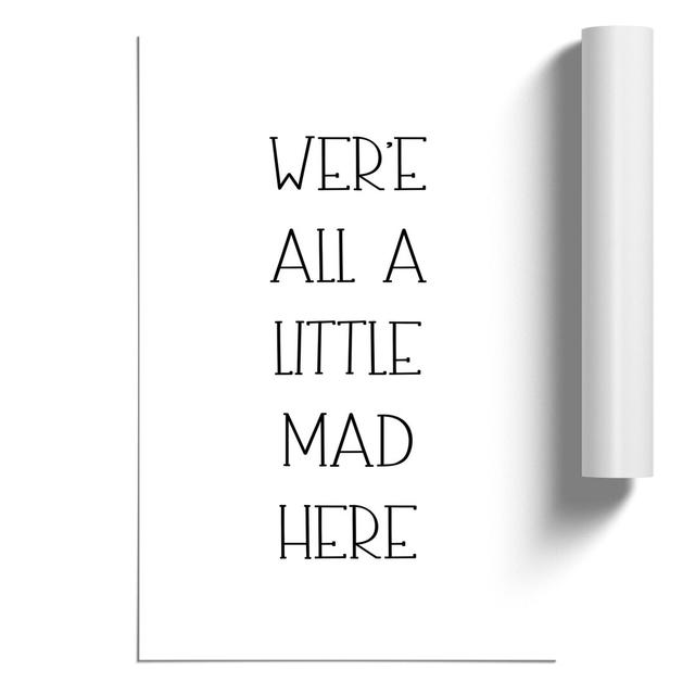 We Are All a Little Mad - Unframed Typography East Urban Home Size: 30cm H x 21cm W x 0.1cm D on Productcaster.