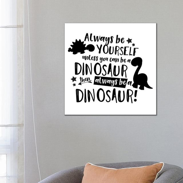 Always Be Yourself Unless You Can Be a Dinosaur by Pixy Paper - Wrapped Canvas Art Prints Maturi Size: 66.04cm H x 66.04cm W on Productcaster.