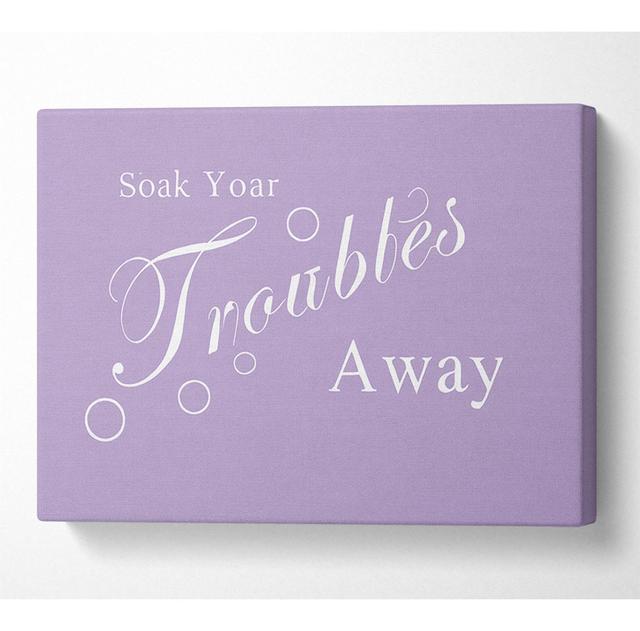 Bathroom Quote Soak Your Troubles Away Lilac - Wrapped Canvas Art Prints Happy Larry Size: 101.6cm H x 142.2cm W x 10cm D on Productcaster.