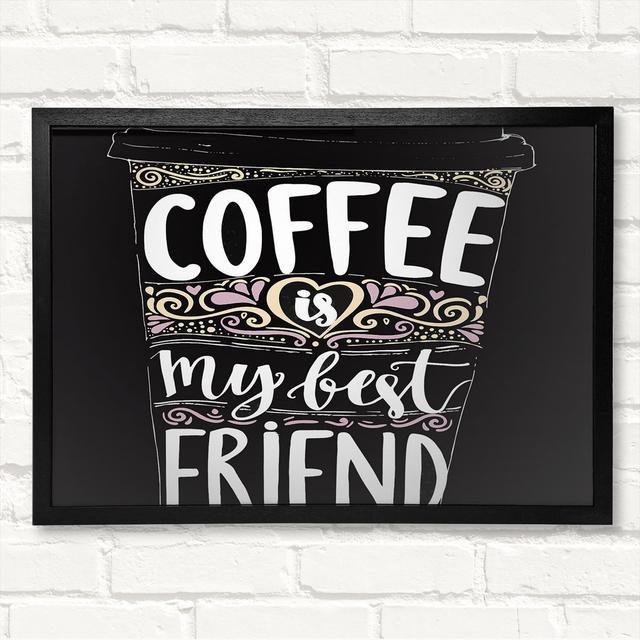 Coffee Is My Best Friend Framed Print Happy Larry Size: 29.7cm H x 42cm W on Productcaster.