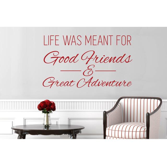 Life Was Meant for Good Friends and Great Adventure Wall Sticker East Urban Home Size: Large, Colour: Dark Red on Productcaster.