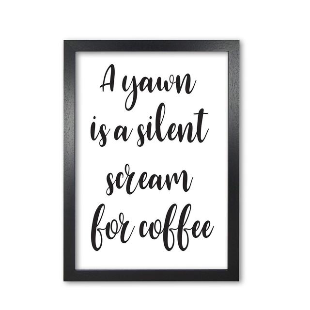 'A Yawn Is a Silent Scream for Coffee' Textual Art East Urban Home Format: Black Grain Frame, Size: 42 cm H x 30 cm W x 5 cm D on Productcaster.