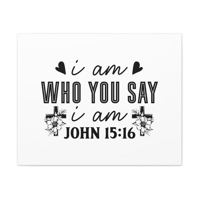 John 15:16 I Am Who You Say I Am Bible Verse Canvas Christian Wall Art Happy Larry Size: 24cm H x 30cm W on Productcaster.