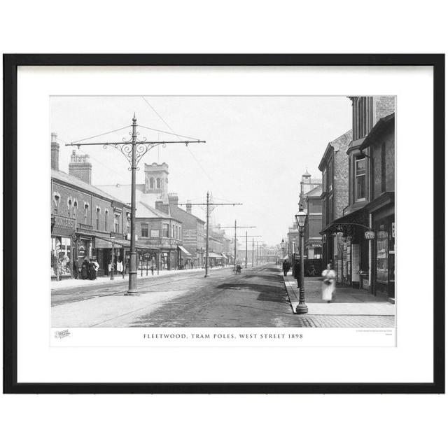 'Fleetwood, Tram Poles, West Street 1898' - Picture Frame Photograph Print on Paper The Francis Frith Collection Size: 45cm H x 60cm W x 2.3cm D on Productcaster.