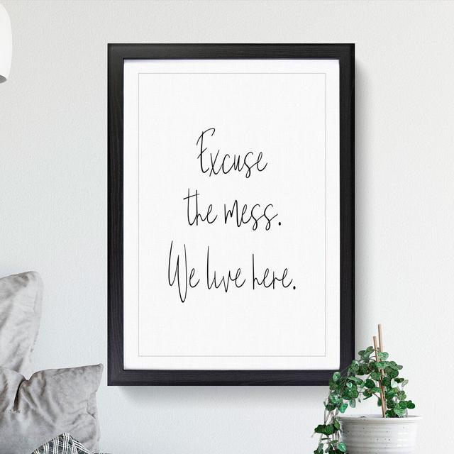 Excuse the Mess - Picture Frame Typography East Urban Home Frame Option: Black, Size: 90cm H x 65cm W x 2cm D on Productcaster.