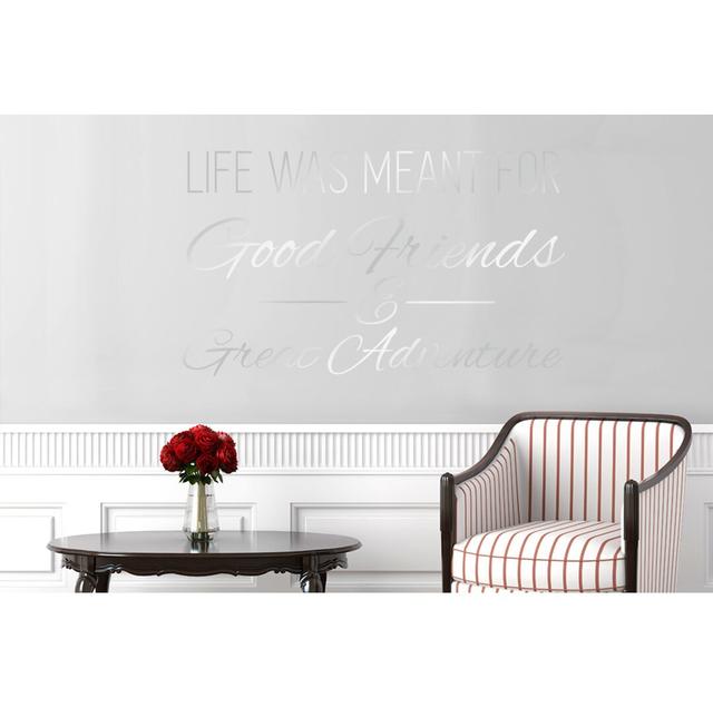 Life Was Meant for Good Friends and Great Adventure Wall Sticker East Urban Home Size: Medium, Colour: Shiny Silver on Productcaster.