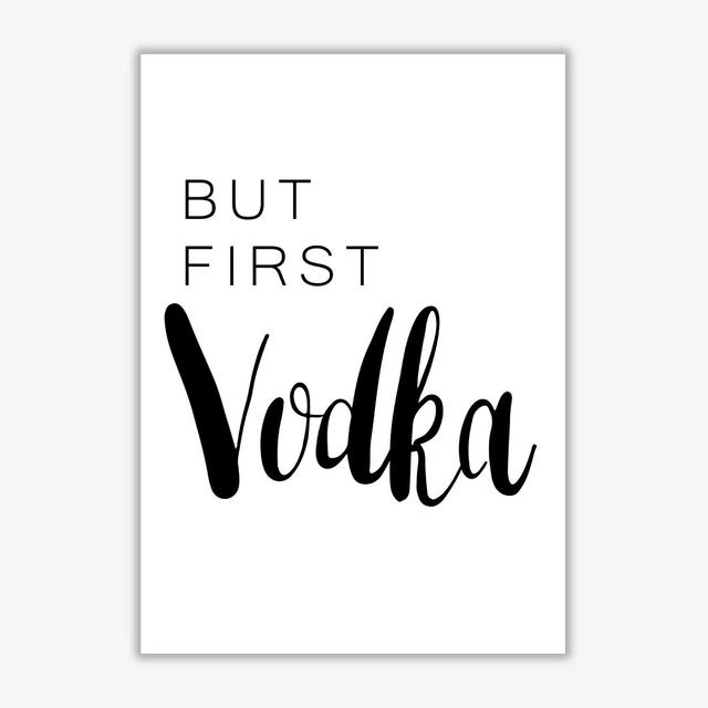 But First Vodka - Print East Urban Home Size: 42 cm H x 30 cm W x 1 cm D, Format: No Frame on Productcaster.