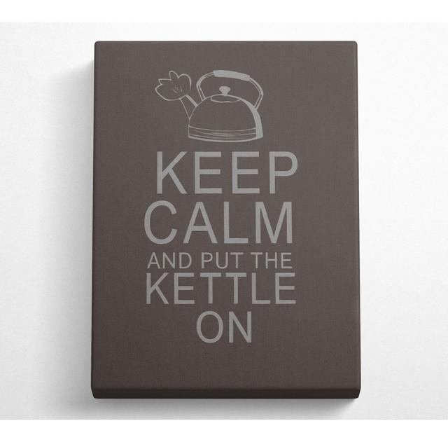 Kitchen Quote Keep Calm And Put The Kettle On Chocolate - Wrapped Canvas Art Prints Happy Larry Size: 66cm H x 106.6cm W x 10cm D on Productcaster.