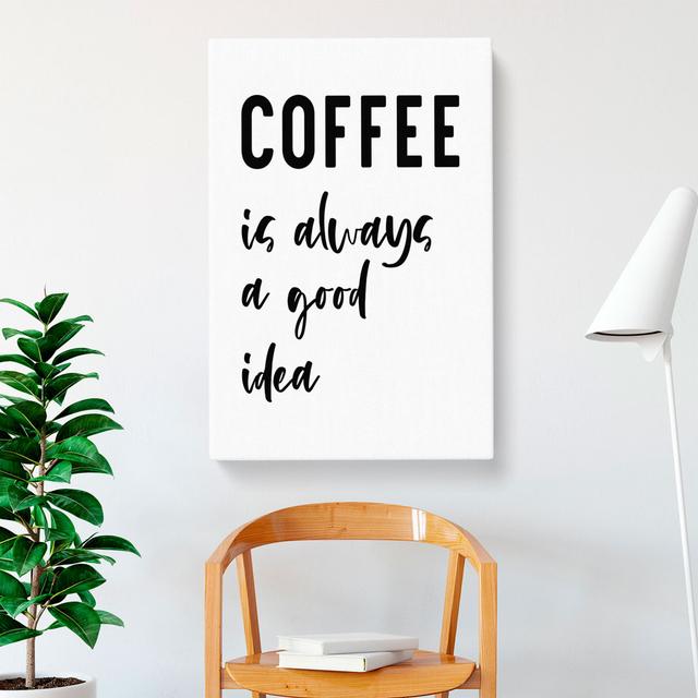 Coffee is Always a Good Idea - Unframed Typography East Urban Home Format: Wrapped Canvas, Size: 60cm H x 40cm W x 3cm D on Productcaster.