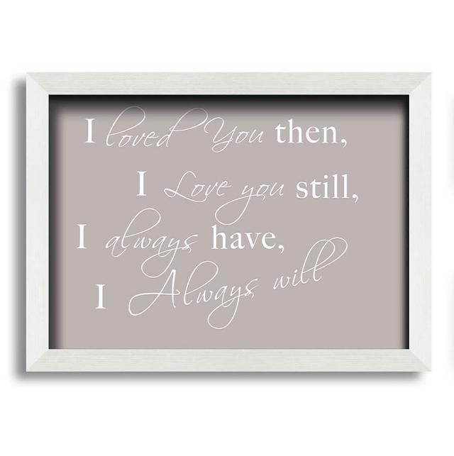 Love Quote I Loved You Then I Love You Still Wall Art Maturi Colour: Beige, Size: 59.7cm H x 84.1cm W x 10cm D on Productcaster.