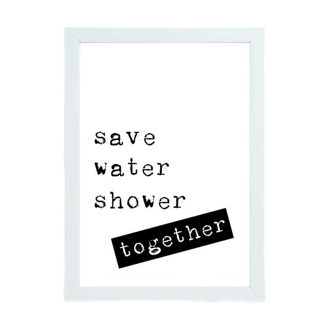 Save Water Shower Together - Typography Print on Paper Happy Larry Size: 30cm H x 21cm W x 2.5cm D, Frame Option: White Framed on Productcaster.