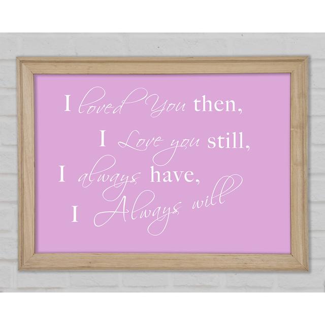 Love Quote I Loved You Then I Love You Still Pink - Print Happy Larry Size: 84.1cm H x 118.9cm W x 1.5cm D on Productcaster.