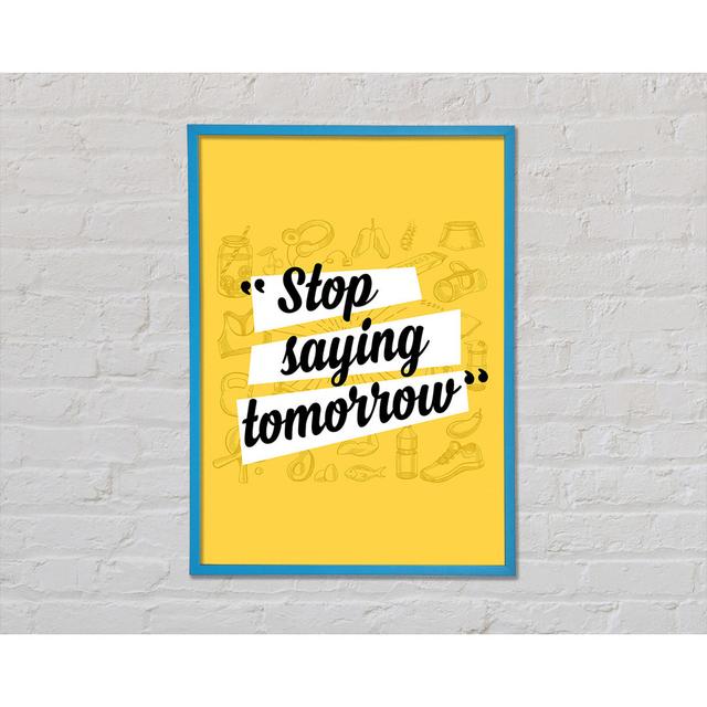 Stop Saying Tomorrow - Single Picture Frame Art Prints Happy Larry Size: 59.7cm H x 84.1cm W x 2cm D on Productcaster.