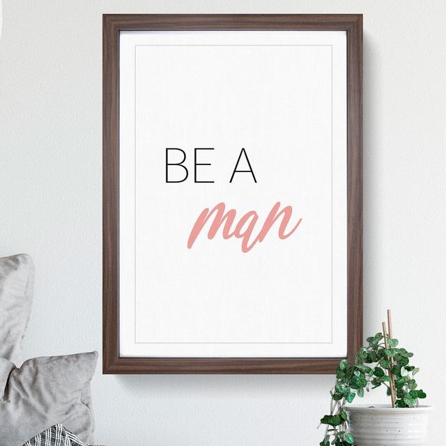 Be a Man - Picture Frame Typography East Urban Home Size: 48cm H x 36cm W x 2cm D, Frame Option: Walnut on Productcaster.