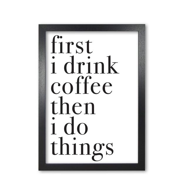 First I Drink The Coffee Then I Do The Things - Print East Urban Home Size: 85 cm H x 60 cm W x 5 cm D, Format: Black Grain Frame on Productcaster.