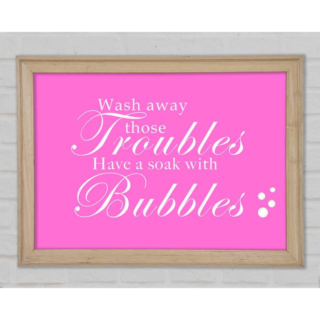 Bathroom Quote Wash Away Those Troubles Bubbles Vivid Pink Framed Print Happy Larry Size: 59.7cm H x 84.1cm W on Productcaster.