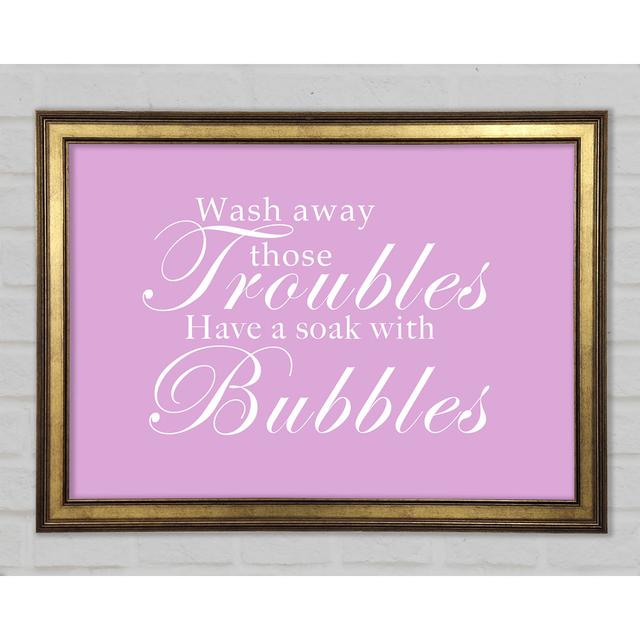 Bathroom Quote Wash Away Those Troubles Framed Print Happy Larry Colour: Pink, Size: 21cm H x 29.7cm W x 1.5cm D on Productcaster.