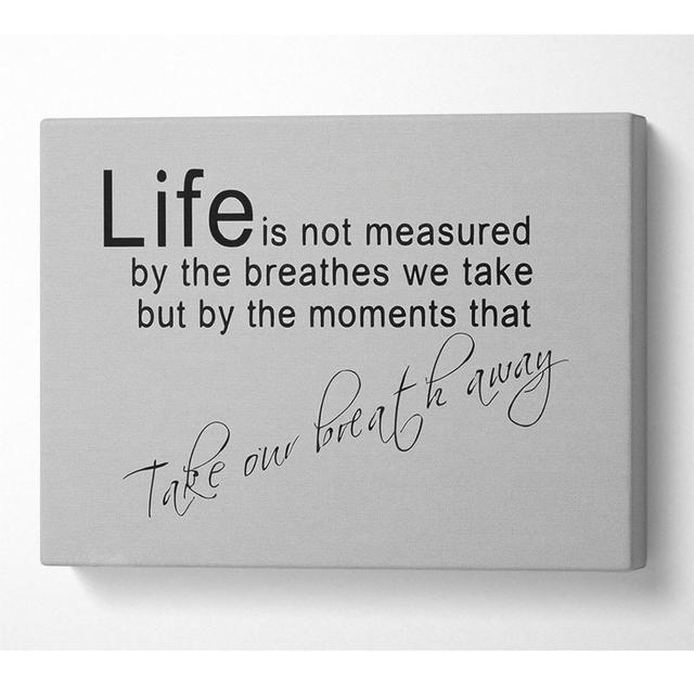 Motivational Quote Life Is Not Measured Grey - Wrapped Canvas Art Prints Happy Larry Size: 35.6cm H x 50.8cm W x 10cm D on Productcaster.