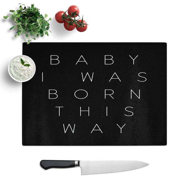 I Was Born This Way Typography Chopping Board East Urban Home Size: 0.4cm H x 28.5cm W x 39cm L on Productcaster.