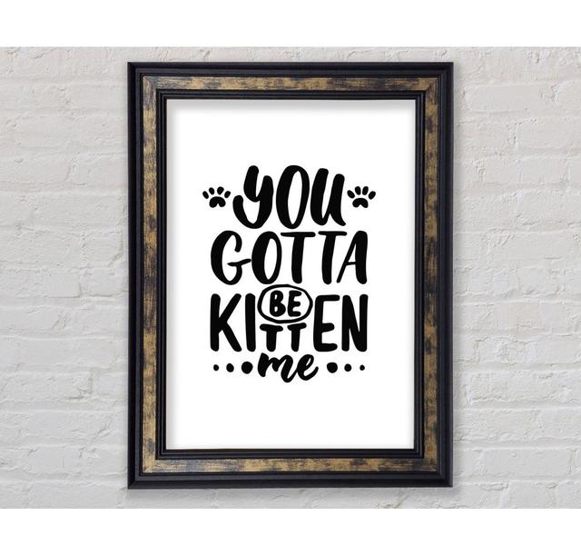 You Gotta Be Kitten Me - Single Picture Frame Typography Bright Star Size: 42cm H x 21cm W x 8cm D on Productcaster.