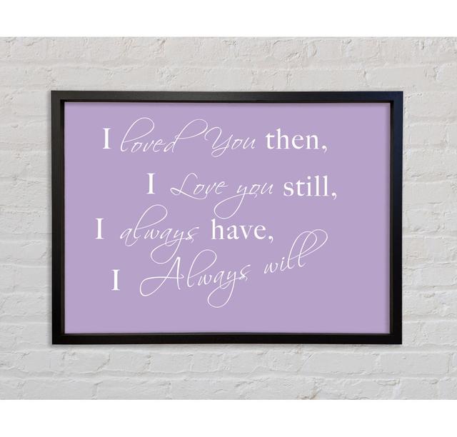 Love Quote I Loved You Then I Love You Still - Single Picture Frame Typography on Canvas Bright Star Size: 100cm H x 141.4cm W x 3.3cm D, Colour: Lil on Productcaster.