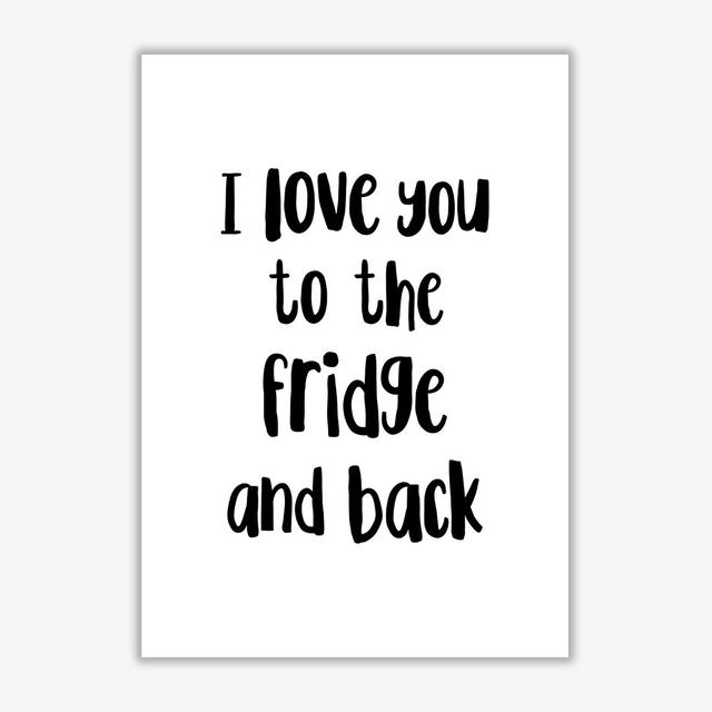 I Love You to the Fridge and Back - Typography Print on Paper East Urban Home Format: No Frame, Size: 60 cm H x 42 cm W x 1 cm D on Productcaster.