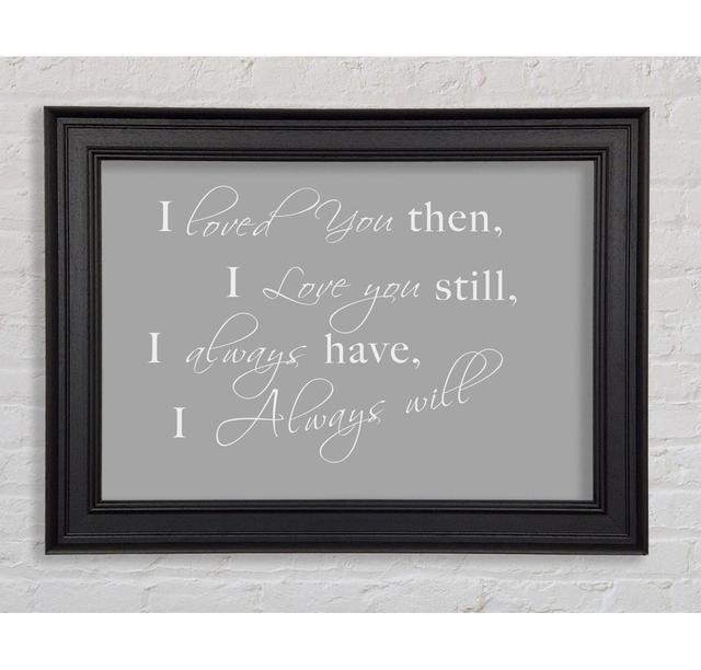 Love Quote I Loved You Then I Love You Still Grey Framed Print Happy Larry Colour: Gray White, Size: 21cm H x 42cm W on Productcaster.