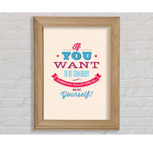 If You Want To Be Somebody - Single Picture Frame Art Prints Bright Star Size: 42cm H x 29.7cm W on Productcaster.