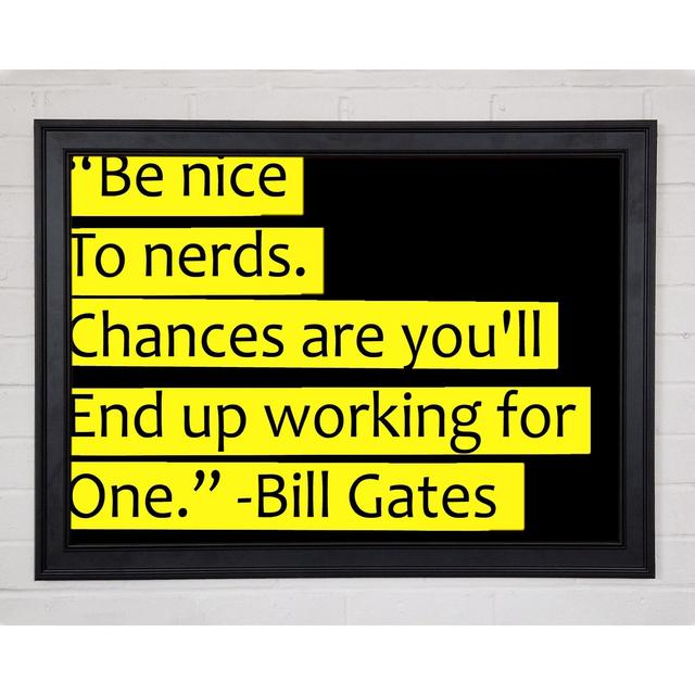 Funny Quote Bill Gates Be Nice To Nerds Framed Print 9661 Happy Larry Size: 59.7cm H x 84.1cm W x 1.5cm D on Productcaster.