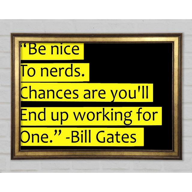 Funny Quote Bill Gates Be Nice To Nerds Framed Print Happy Larry Size: 21cm H x 29.7cm W x 1.5cm D, Colour: Yellow on Productcaster.