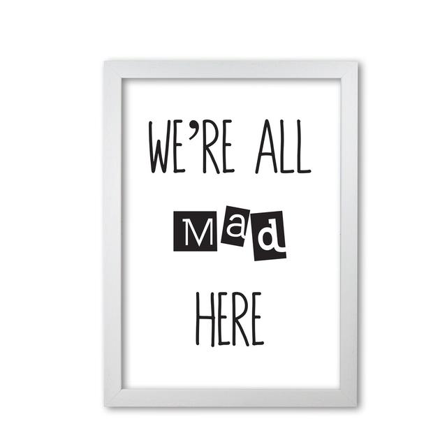 We're All Mad Here - Print East Urban Home Size: 42 cm H x 30 cm W x 5 cm D, Format: White Grain Frame on Productcaster.