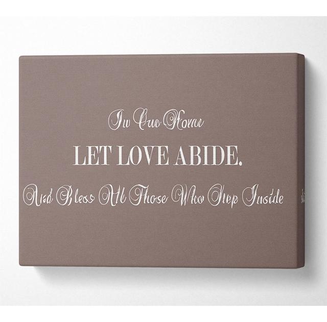 Love Quote In Our Home Let Love Abide Beige - Wrapped Canvas Art Prints Happy Larry Size: 101.6cm H x 142.2cm W x 10cm D on Productcaster.