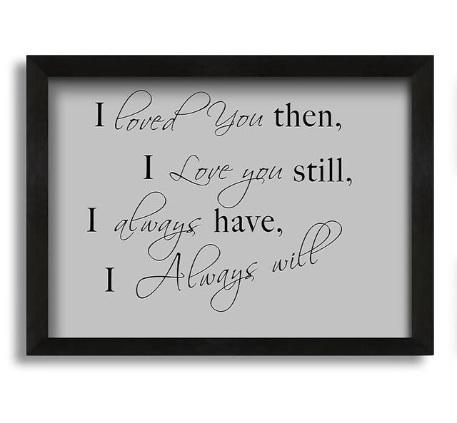 I Loved You Then I Love You Still - Picture Frame Typography on Canvas Brayden Studio Colour: Grey, Size: 30cm H x 42cm W x 10cm D on Productcaster.