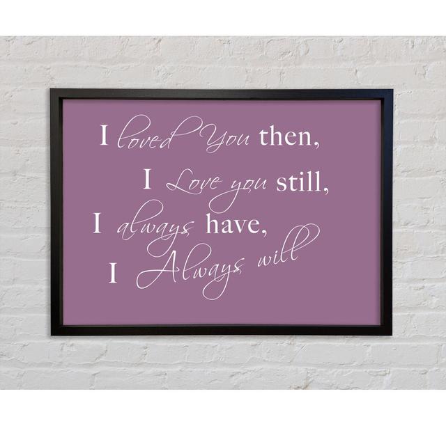 Love Quote I Loved You Then I Love You Still - Single Picture Frame Typography on Canvas Bright Star Size: 59.7cm H x 84.1cm W x 3.3cm D, Colour: Dus on Productcaster.