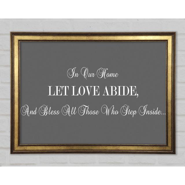 Love Quote In Our Home Let Love Abide Framed Print Happy Larry Size: 29.7cm H x 42cm W 1.5cm D, Colour: Grey on Productcaster.